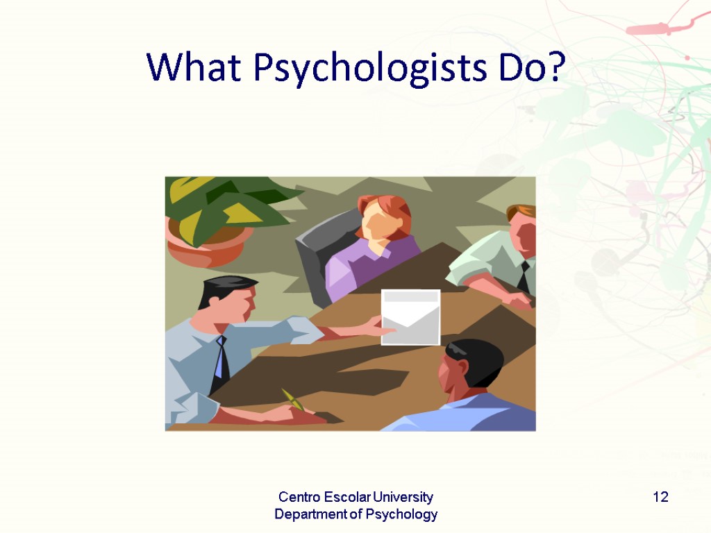 What Psychologists Do? Centro Escolar University Department of Psychology 12